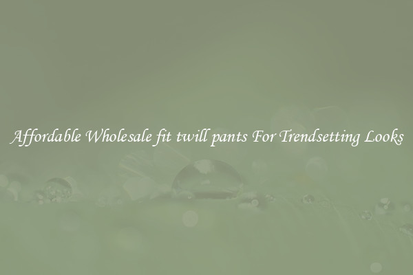 Affordable Wholesale fit twill pants For Trendsetting Looks