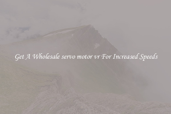 Get A Wholesale servo motor vr For Increased Speeds