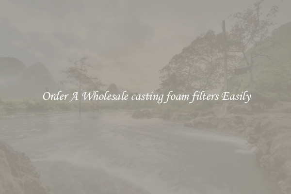Order A Wholesale casting foam filters Easily