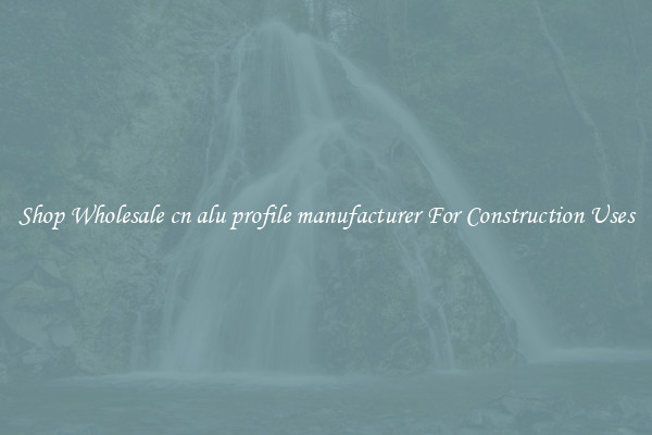 Shop Wholesale cn alu profile manufacturer For Construction Uses