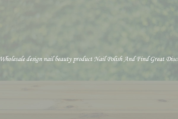 Buy Wholesale design nail beauty product Nail Polish And Find Great Discounts