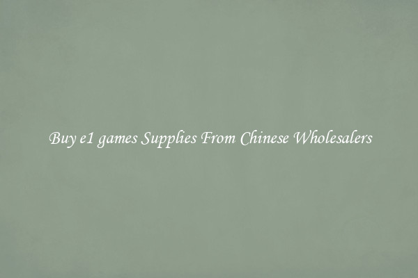Buy e1 games Supplies From Chinese Wholesalers
