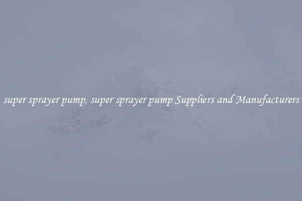 super sprayer pump, super sprayer pump Suppliers and Manufacturers