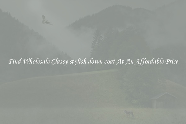 Find Wholesale Classy stylish down coat At An Affordable Price