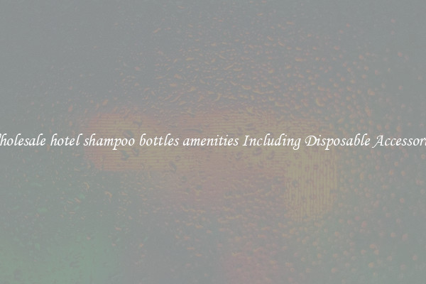 Wholesale hotel shampoo bottles amenities Including Disposable Accessories 