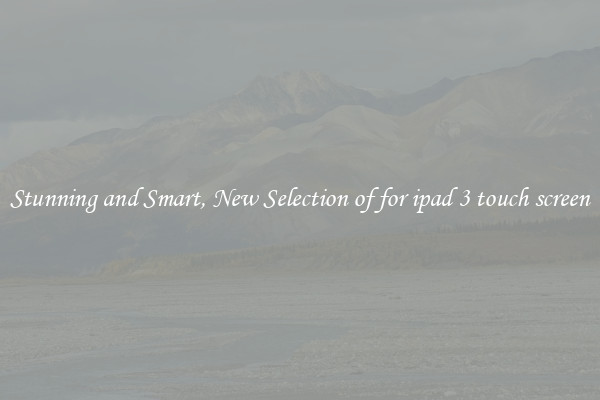Stunning and Smart, New Selection of for ipad 3 touch screen