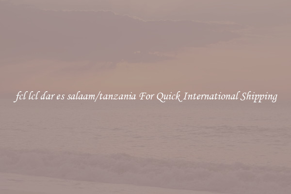 fcl lcl dar es salaam/tanzania For Quick International Shipping
