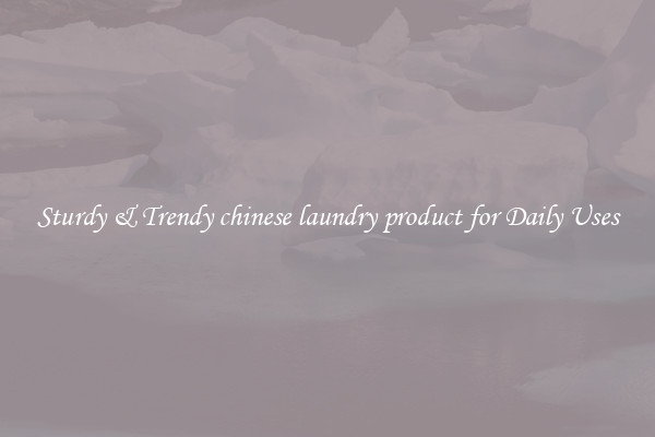 Sturdy & Trendy chinese laundry product for Daily Uses