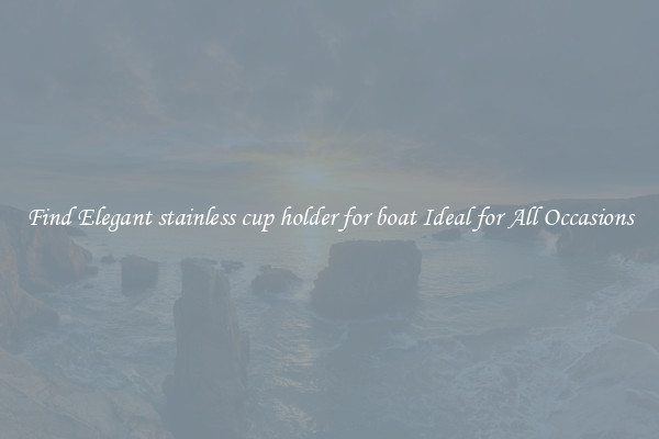Find Elegant stainless cup holder for boat Ideal for All Occasions