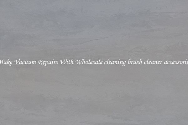 Make Vacuum Repairs With Wholesale cleaning brush cleaner accessories