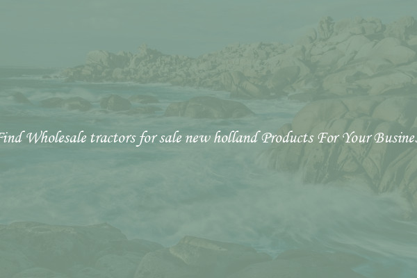 Find Wholesale tractors for sale new holland Products For Your Business