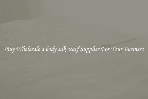 Buy Wholesale a body silk scarf Supplies For Your Business