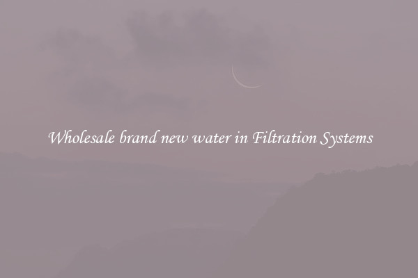 Wholesale brand new water in Filtration Systems