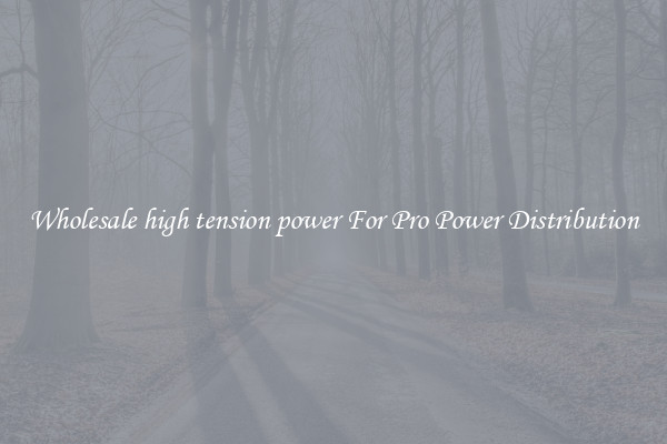 Wholesale high tension power For Pro Power Distribution
