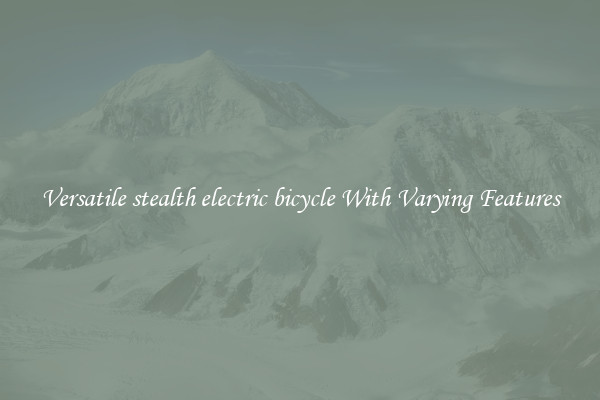 Versatile stealth electric bicycle With Varying Features