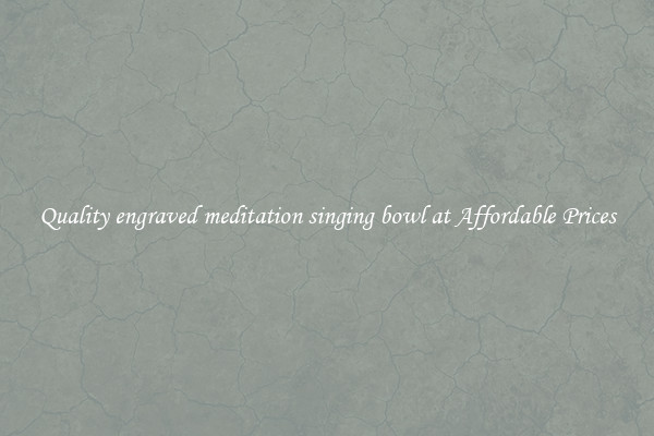 Quality engraved meditation singing bowl at Affordable Prices