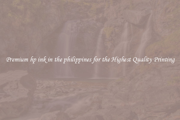 Premium hp ink in the philippines for the Highest Quality Printing