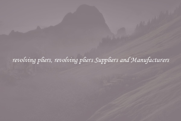 revolving pliers, revolving pliers Suppliers and Manufacturers