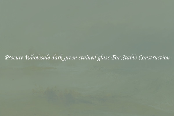 Procure Wholesale dark green stained glass For Stable Construction