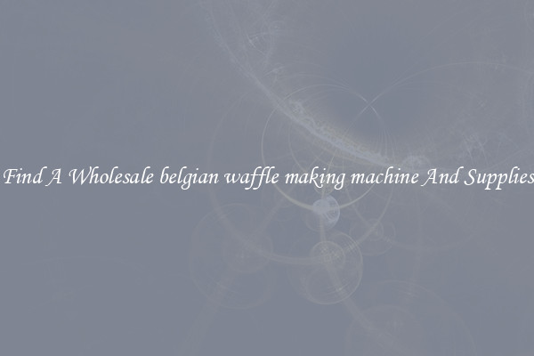 Find A Wholesale belgian waffle making machine And Supplies