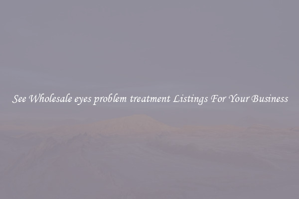 See Wholesale eyes problem treatment Listings For Your Business