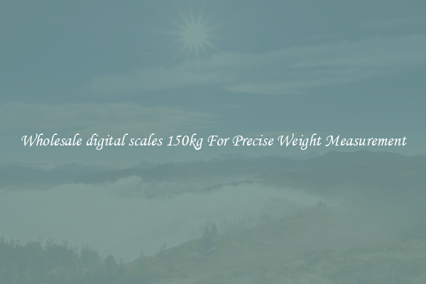 Wholesale digital scales 150kg For Precise Weight Measurement