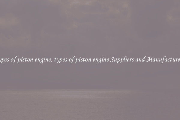 types of piston engine, types of piston engine Suppliers and Manufacturers