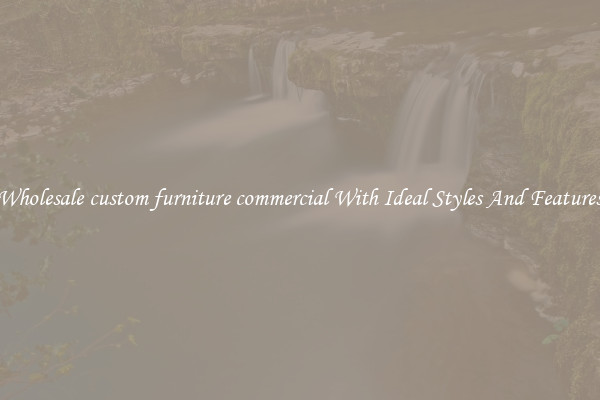 Wholesale custom furniture commercial With Ideal Styles And Features