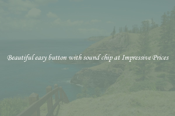Beautiful easy button with sound chip at Impressive Prices