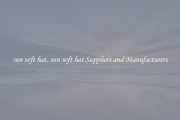 sun soft hat, sun soft hat Suppliers and Manufacturers