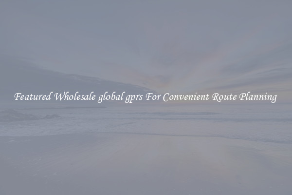 Featured Wholesale global gprs For Convenient Route Planning 