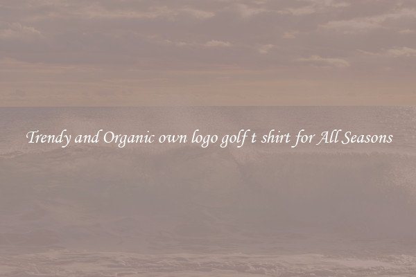 Trendy and Organic own logo golf t shirt for All Seasons