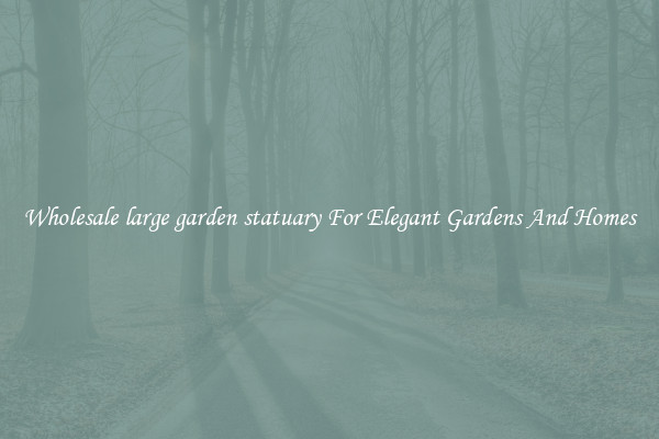 Wholesale large garden statuary For Elegant Gardens And Homes