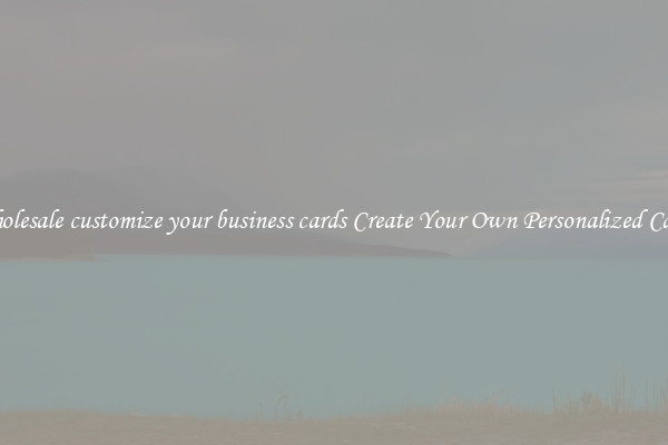 Wholesale customize your business cards Create Your Own Personalized Cards