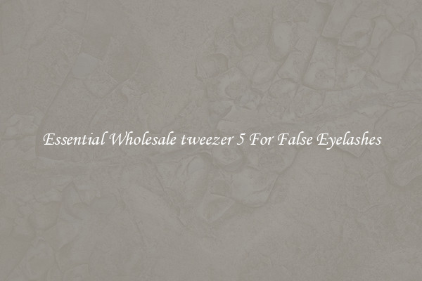 Essential Wholesale tweezer 5 For False Eyelashes