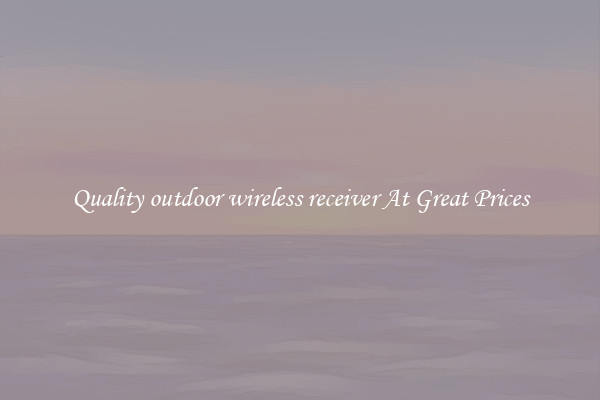 Quality outdoor wireless receiver At Great Prices