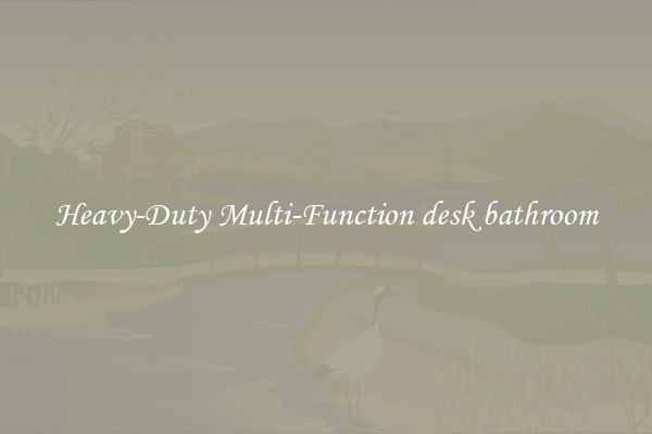 Heavy-Duty Multi-Function desk bathroom
