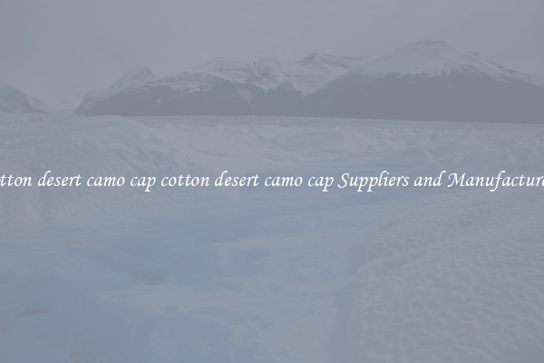 cotton desert camo cap cotton desert camo cap Suppliers and Manufacturers