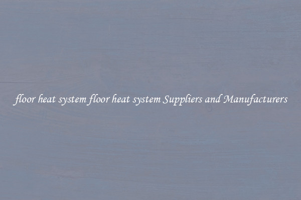 floor heat system floor heat system Suppliers and Manufacturers