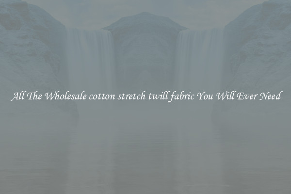 All The Wholesale cotton stretch twill fabric You Will Ever Need