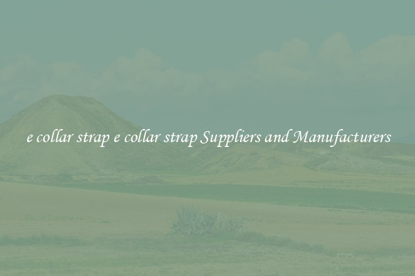 e collar strap e collar strap Suppliers and Manufacturers