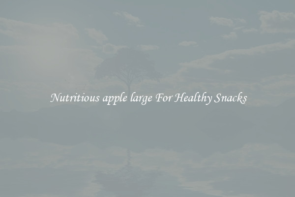 Nutritious apple large For Healthy Snacks