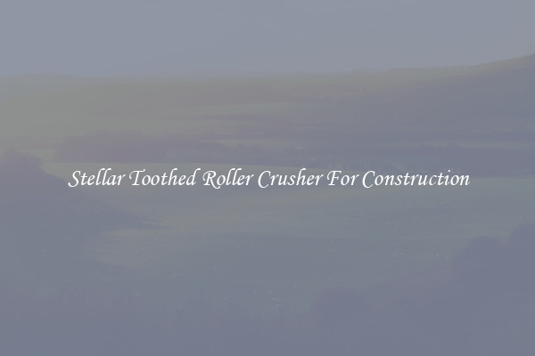 Stellar Toothed Roller Crusher For Construction