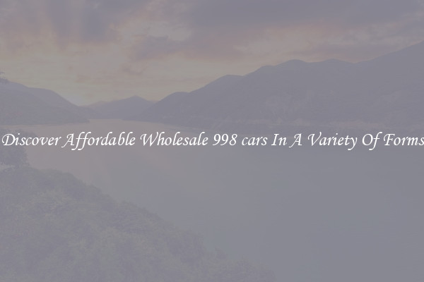 Discover Affordable Wholesale 998 cars In A Variety Of Forms