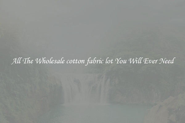 All The Wholesale cotton fabric lot You Will Ever Need