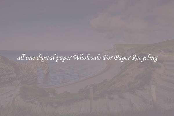 all one digital paper Wholesale For Paper Recycling