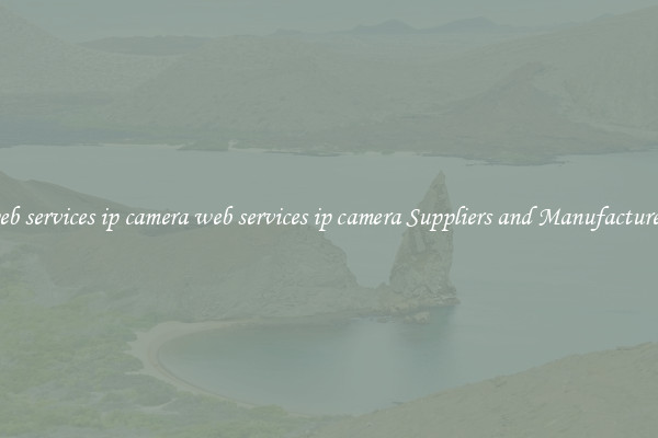 web services ip camera web services ip camera Suppliers and Manufacturers