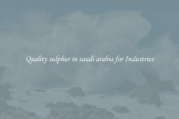 Quality sulphur in saudi arabia for Industries