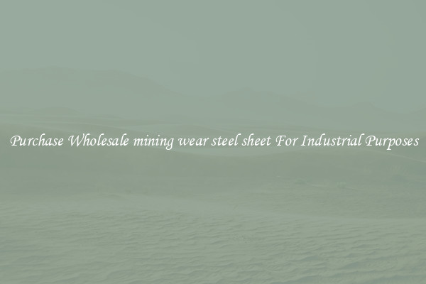 Purchase Wholesale mining wear steel sheet For Industrial Purposes