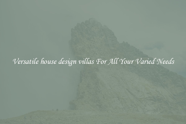 Versatile house design villas For All Your Varied Needs
